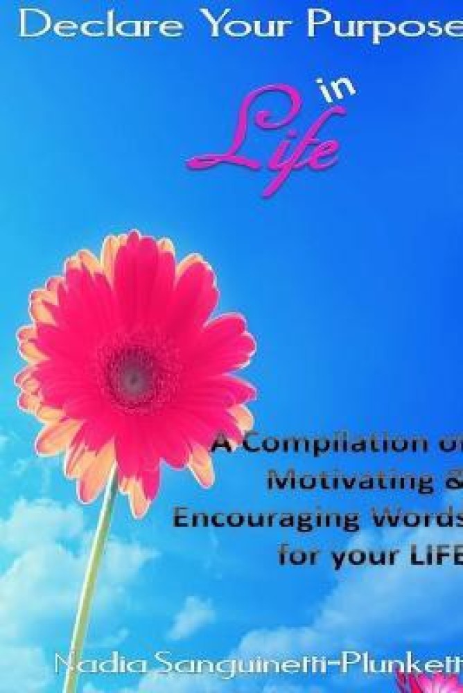 Declare Your Purpose in Life : A Compilation of Motivating & Encouraging Words for Your Life