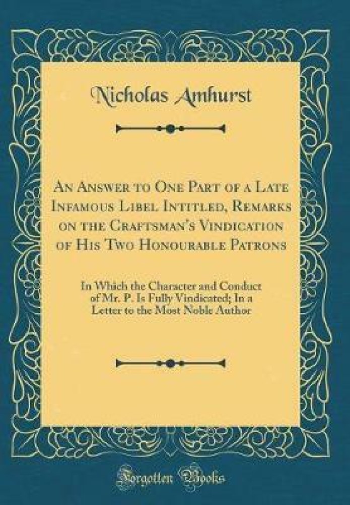 An Answer to One Part of a Late Infamous Libel Intitled, Remarks on the Craftsman's Vindication of His Two Honourable Patrons: In Which the Character and Conduct of Mr. P. Is Fully Vindicated; In a Letter to the Most Noble Author (Classic Reprint)