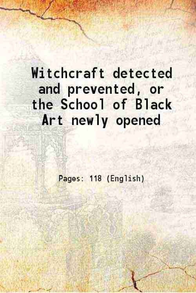 Witchcraft detected and prevented, or the School of Black Art newly opened 1823 [Hardcover]