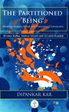 THE PARTITIONED BEING : Reading through Global and Postcolonial Literature (Frantz Kafka, Amitav Ghosh and Urvashi Butalia) (Hardcover, Dipankar Kar)