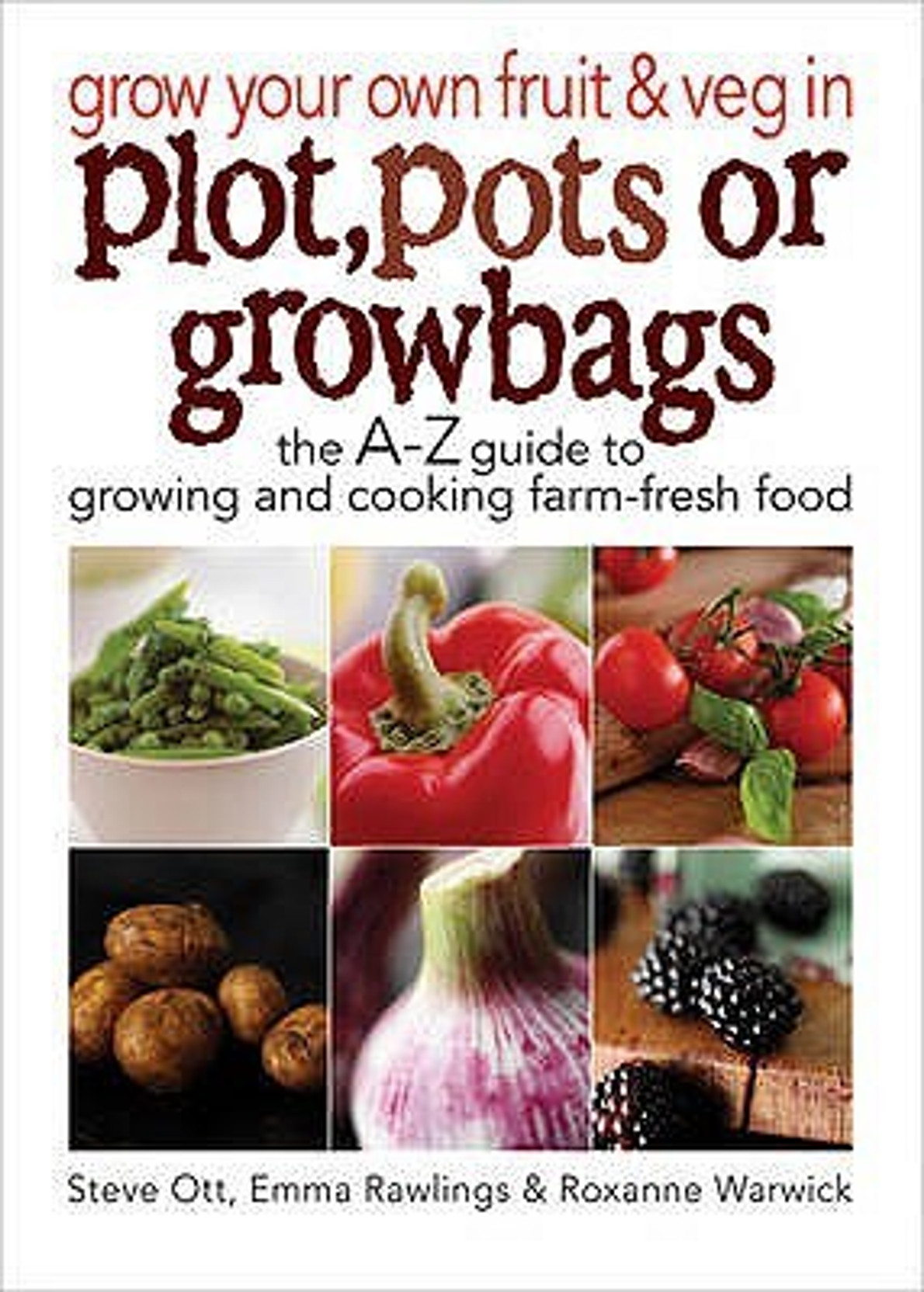 Grow Your Own Fruit and Veg in Plot, Pots or Growbags The AZ Guide to
