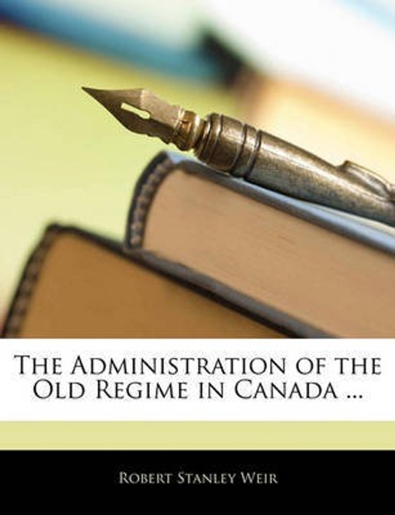 The Administration Of The Old Regime In Canada Buy The - 
