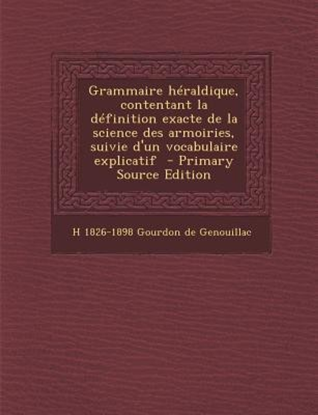 Grammaire Heraldique Contentant La Definition Exacte De La