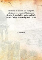 Institutes of Natural Law Being The Substance of A Course of Lectures on Grotius De Jure Belli Et Pacis, Read in S. John's College, Cambridge(English, Hardcover, T. Rutherforth)