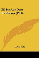 Bilder Aus Dem Kaukasus (1900)(German, Paperback, Hahn C Von)