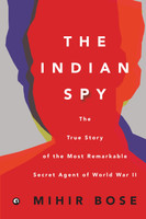 THE INDIAN SPY  - The True Story of the Most Remarkable Secret Agent of World War II(English, Hardcover, Mihir Bose)