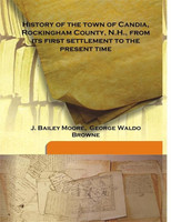 History Of The Town Of Candia, Rockingham County, N.H., From Its First Settlement To The Present Time(English, Hardcover, J. Bailey Moore, ?George Waldo Browne)