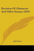 Decision Of Character And Other Essays (1876)(English, Paperback, Foster John Fellow, Tutor in Philosophy)