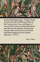 Automobile Engineering - A Home-Study Course and General Reference Work on the Construction, Care, and Repair of Cars, Trucks, Tractors, Outboard Motors, and Motorcycles; Ignition and Starting Systems; Also Instructions on Aviation and Diesel Engines; Ser(English, Paperback, Kuns Ray F.)
