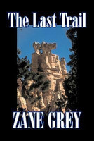 The Last Trail by Zane Grey, Fiction, Westerns, Historical(English, Hardcover, Grey Zane)