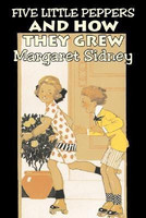 Five Little Peppers and How They Grew by Margaret Sidney, Fiction, Family, Action & Adventure(English, Paperback, Sidney Margaret)