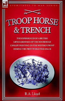 Troop, Horse & Trench - The Experiences of a British Lifeguardsman of the Household Cavalry Fighting on the Western Front During the First World War 1914-18(English, Hardcover, Lloyd R A)