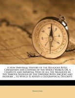 A New Universal History of the Religious Rites, Ceremonies and Customs of the Whole World; Or, a Complete and Impartial View of All the Religions in the Various Nations of the Universe Both Ancient and Modern ... to Which Is Added a Geographical Descripti(Others, Paperback, Hurd William)