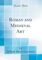 Roman and Medieval Art (Classic Reprint)(English, Hardcover, Goodyear William Henry)
