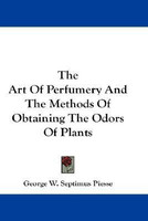 The Art Of Perfumery And The Methods Of Obtaining The Odors Of Plants(English, Paperback, Piesse George W Septimus)