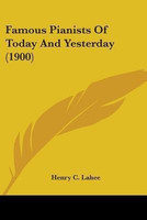 Famous Pianists Of Today And Yesterday (1900)(English, Paperback, Lahee Henry C)