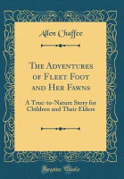 The Adventures of Fleet Foot and Her Fawns: A True-to-Nature Story for Children and Their Elders (Classic Reprint)(English, Hardcover, Chaffee Allen)