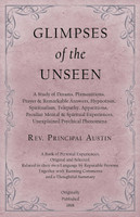 Glimpses of the Unseen - A Study of Dreams, Premonitions, Prayer and Remarkable Answers, Hypnotism, Spiritualism, Telepathy, Apparitions, Peculiar Mental and Spiritual Experiences, Unexplained Psychical Phenomena(English, Paperback, Austin Principal REV)