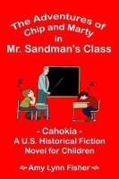 The Adventures of Chip and Marty in Mr. Sandman's Class: Cahokia - A U.S. Historical Fiction Novel for Children(English, Paperback, Fisher Amy Lynn)