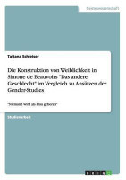 Die Konstruktion von Weiblichkeit in Simone de Beauvoirs Das andere Geschlecht im Vergleich zu Ansatzen der Gender-Studies(German, Paperback, Schleiser Tatjana)