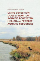 Using Detection Dogs to Monitor Aquatic Ecosystem Health and Protect Aquatic Resources(English, Hardcover, unknown)