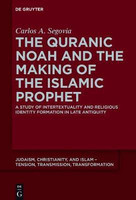 The Quranic Noah and the Making of the Islamic Prophet(English, Electronic book text, Segovia Carlos A.)