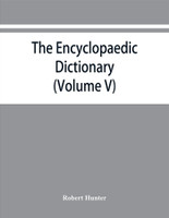 The Encyclopaedic dictionary; an original work of reference to the words in the English language, giving a full account of their origin, meaning, pronunciation, and use also a supplementary volume containing new words (Volume V)(English, Paperback, Hunter Robert)