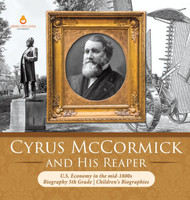 Cyrus McCormick and His Reaper U.S. Economy in the mid-1800s Biography 5th Grade Children's Biographies(English, Hardcover, Dissected Lives)