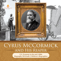 Cyrus McCormick and His Reaper U.S. Economy in the mid-1800s Biography 5th Grade Children's Biographies(English, Paperback, Dissected Lives)
