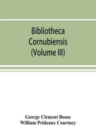 Bibliotheca cornubiensis. A catalogue of the writings, both manuscript and printed, of Cornishmen, and of works relating to the county of Cornwall, with biographical memoranda and copious literary references (Volume III)(English, Paperback, Clement Boase George)