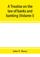 A treatise on the law of banks and banking (Volume I)(English, Paperback, T Morse John)