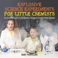 Explosive Science Experiments for Little Chemists - Science Project Children's Science Experiment Books(English, Paperback, Baby Professor)