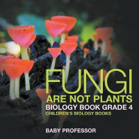 Fungi Are Not Plants - Biology Book Grade 4 Children's Biology Books(English, Paperback, Baby Professor)