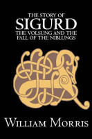 The Story of Sigurd the Volsung and the Fall of the Niblungs by Wiliam Morris, Fiction, Legends, Myths, & Fables - General(English, Hardcover, Morris William MD)