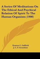 A Series Of Meditations On The Ethical And Psychical Relation Of Spirit To The Human Organism (1900)(English, Paperback, Gaffield Erastus C)
