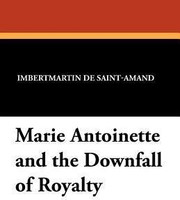 Marie Antoinette and the Downfall of Royalty(English, Paperback, De Saint-Amand Imbert)