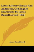 Latest Literary Essays And Addresses, Old English Dramatists By James Russell Lowell (1892)(English, Paperback, Lowell James Russell)
