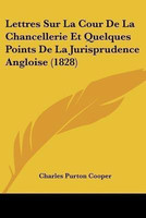 Lettres Sur La Cour De La Chancellerie Et Quelques Points De La Jurisprudence Angloise (1828)(French, Paperback, Cooper Charles Purton)