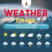 Weather for Kids - Pictionary Glossary Of Weather Terms for Kids Children's Weather Books(English, Paperback, Baby Professor)