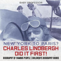 New York to Paris? Charles Lindbergh Did It First! Biography of Famous People Children's Biography Books(English, Paperback, Baby Professor)