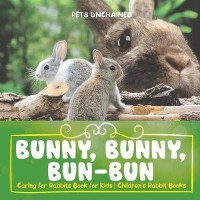 Bunny, Bunny, Bun-Bun - Caring for Rabbits Book for Kids Children's Rabbit Books(English, Paperback, Pets Unchained)