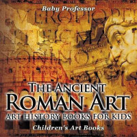 T Ancient Roman Art - Art History Books for Kids Children's Art Books(English, Paperback, Baby Professor)