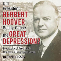 Did President Herbert Hoover Really Cause the Great Depression? Biography of Presidents Children's Biography Books(English, Paperback, Baby Professor)