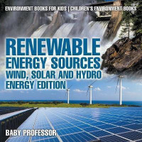 Renewable Energy Sources - Wind, Solar and Hydro Energy Edition Environment Books for Kids Children's Environment Books(English, Paperback, Baby Professor)