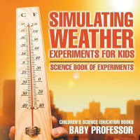Simulating Weather Experiments for Kids - Science Book of Experiments Children's Science Education books(English, Paperback, Baby Professor)