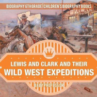 Lewis and Clark and Their Wild West Expeditions - Biography 6th Grade Children's Biography Books(English, Paperback, Baby Professor)