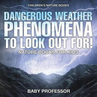 Dangerous Weather Phenomena To Look Out For! - Nature Books for Kids Children's Nature Books(English, Paperback, Baby Professor)