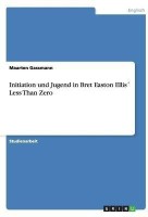 Initiation und Jugend in Bret Easton Ellis Less Than Zero(German, Paperback, Gassmann Maarten)