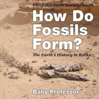 How Do Fossils Form? The Earth's History in Rocks Children's Earth Sciences Books(English, Paperback, Baby Professor)