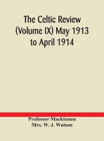The Celtic Review (Volume Ix) May 1913 To April 1914(English, Hardcover, The Celtic Review (Volume IX) May 1913 T)
